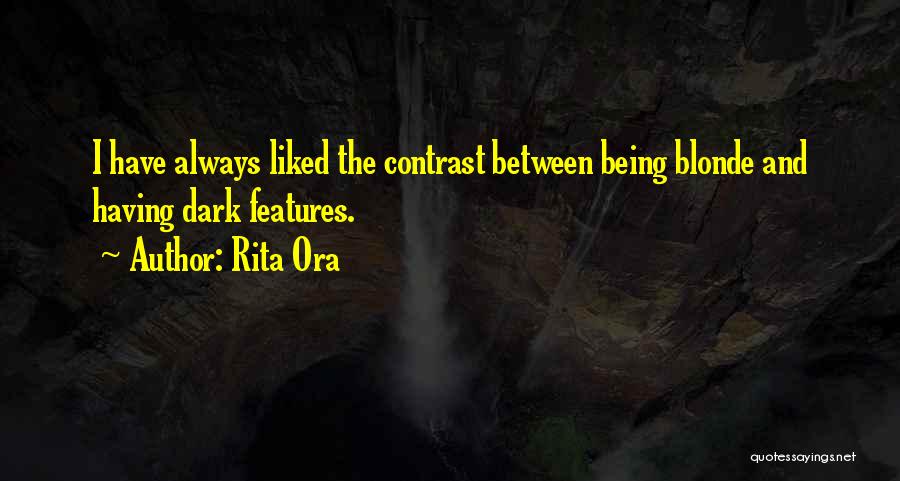 Rita Ora Quotes: I Have Always Liked The Contrast Between Being Blonde And Having Dark Features.