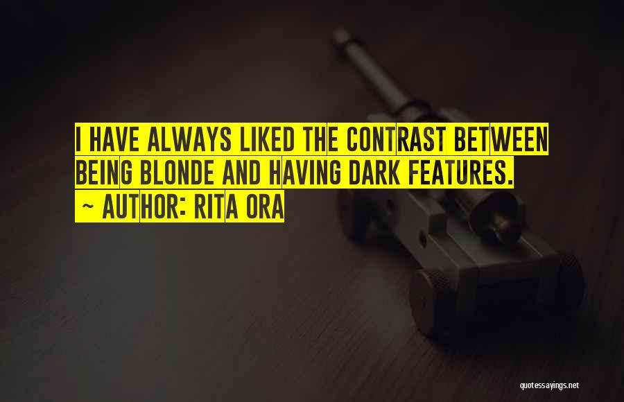 Rita Ora Quotes: I Have Always Liked The Contrast Between Being Blonde And Having Dark Features.
