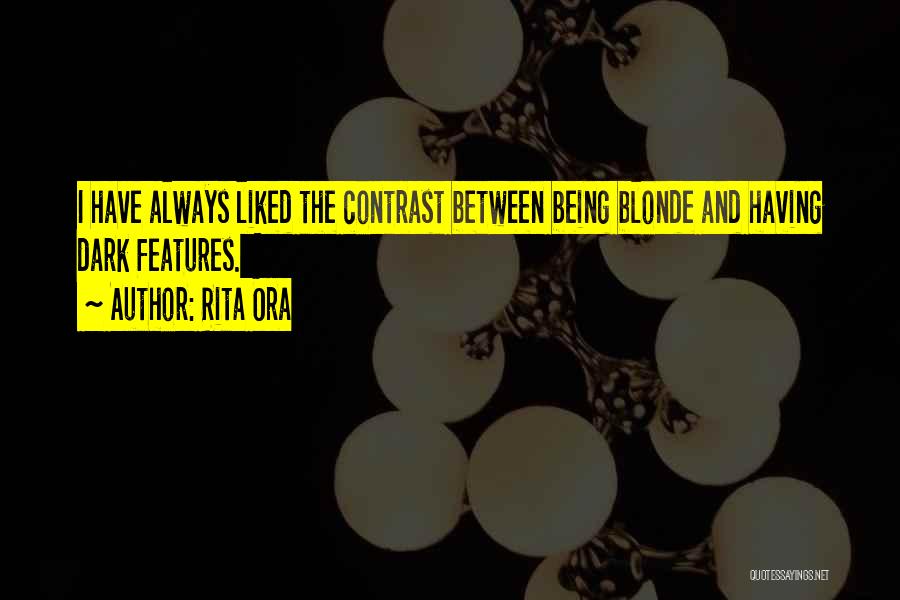 Rita Ora Quotes: I Have Always Liked The Contrast Between Being Blonde And Having Dark Features.