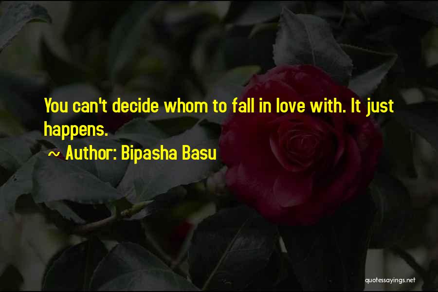 Bipasha Basu Quotes: You Can't Decide Whom To Fall In Love With. It Just Happens.