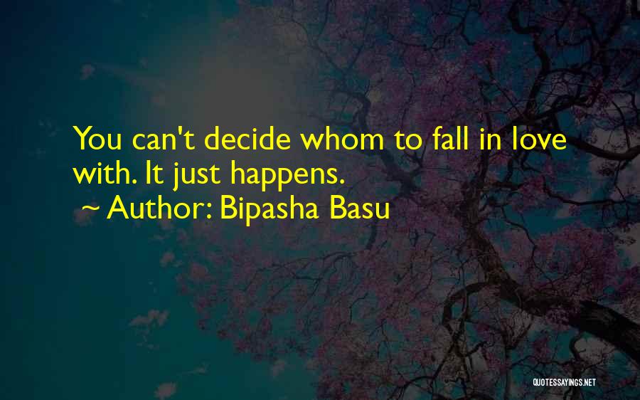 Bipasha Basu Quotes: You Can't Decide Whom To Fall In Love With. It Just Happens.