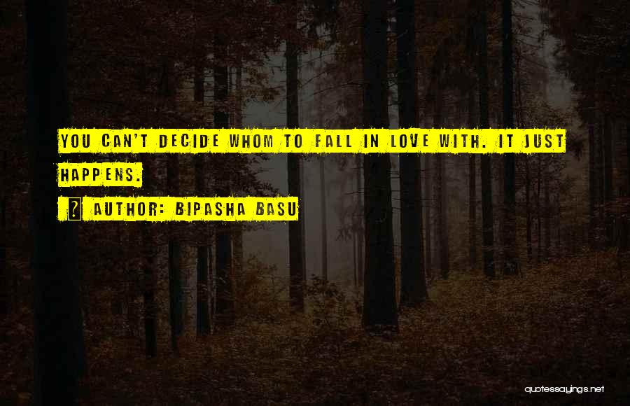 Bipasha Basu Quotes: You Can't Decide Whom To Fall In Love With. It Just Happens.