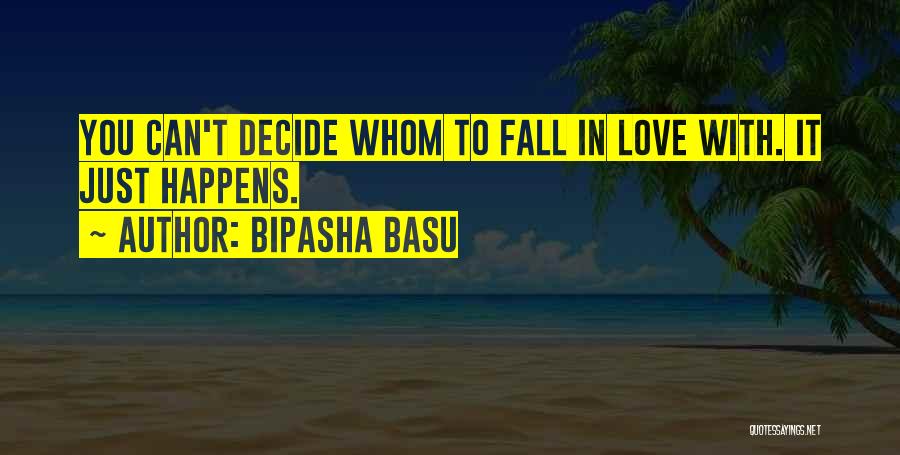 Bipasha Basu Quotes: You Can't Decide Whom To Fall In Love With. It Just Happens.