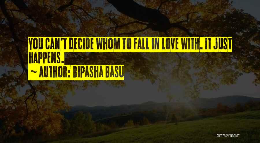 Bipasha Basu Quotes: You Can't Decide Whom To Fall In Love With. It Just Happens.