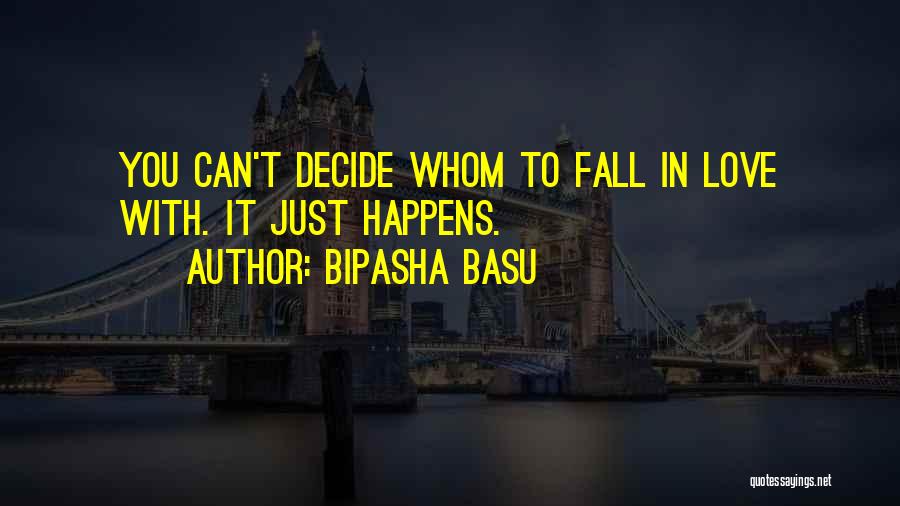 Bipasha Basu Quotes: You Can't Decide Whom To Fall In Love With. It Just Happens.