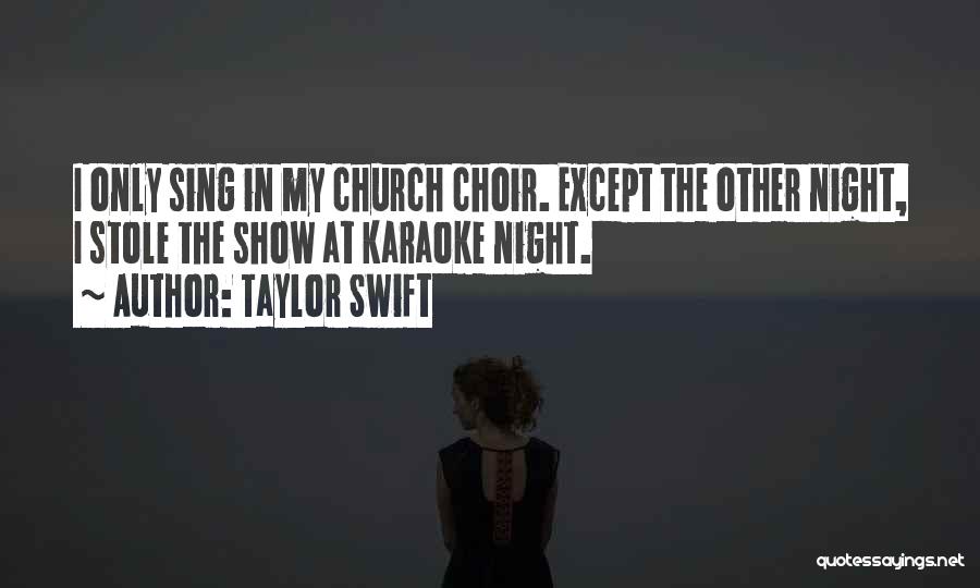 Taylor Swift Quotes: I Only Sing In My Church Choir. Except The Other Night, I Stole The Show At Karaoke Night.