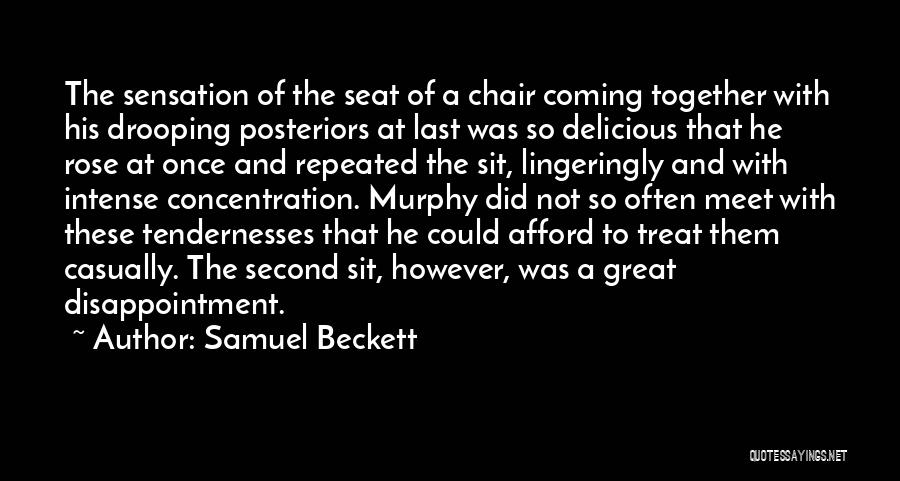 Samuel Beckett Quotes: The Sensation Of The Seat Of A Chair Coming Together With His Drooping Posteriors At Last Was So Delicious That