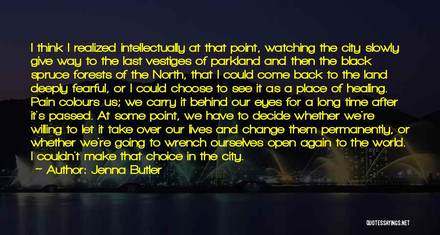 Jenna Butler Quotes: I Think I Realized Intellectually At That Point, Watching The City Slowly Give Way To The Last Vestiges Of Parkland