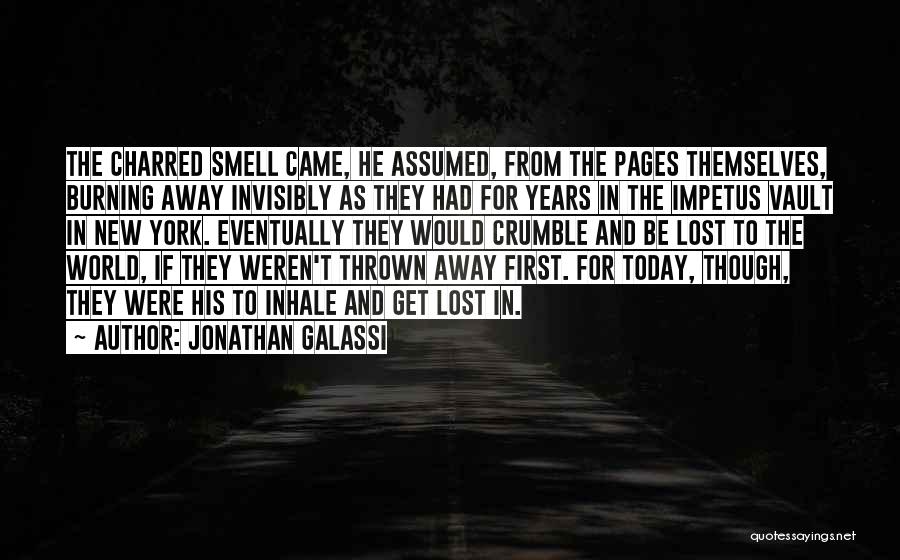 Jonathan Galassi Quotes: The Charred Smell Came, He Assumed, From The Pages Themselves, Burning Away Invisibly As They Had For Years In The