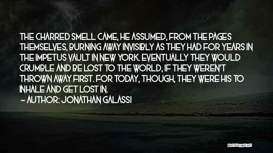 Jonathan Galassi Quotes: The Charred Smell Came, He Assumed, From The Pages Themselves, Burning Away Invisibly As They Had For Years In The