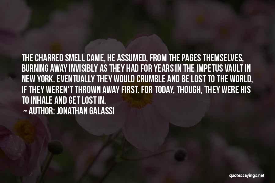 Jonathan Galassi Quotes: The Charred Smell Came, He Assumed, From The Pages Themselves, Burning Away Invisibly As They Had For Years In The