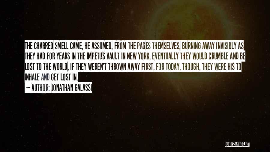 Jonathan Galassi Quotes: The Charred Smell Came, He Assumed, From The Pages Themselves, Burning Away Invisibly As They Had For Years In The