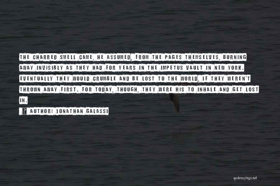 Jonathan Galassi Quotes: The Charred Smell Came, He Assumed, From The Pages Themselves, Burning Away Invisibly As They Had For Years In The