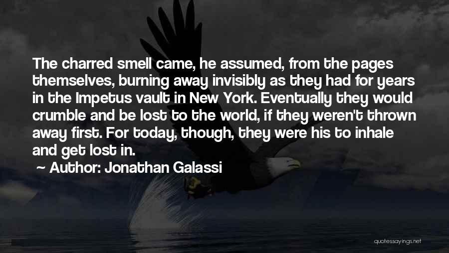 Jonathan Galassi Quotes: The Charred Smell Came, He Assumed, From The Pages Themselves, Burning Away Invisibly As They Had For Years In The
