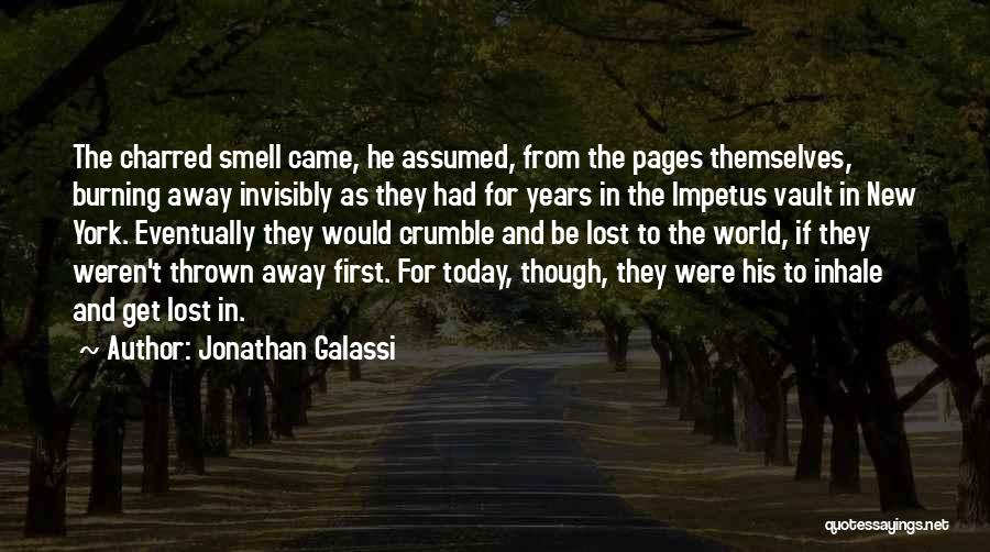 Jonathan Galassi Quotes: The Charred Smell Came, He Assumed, From The Pages Themselves, Burning Away Invisibly As They Had For Years In The