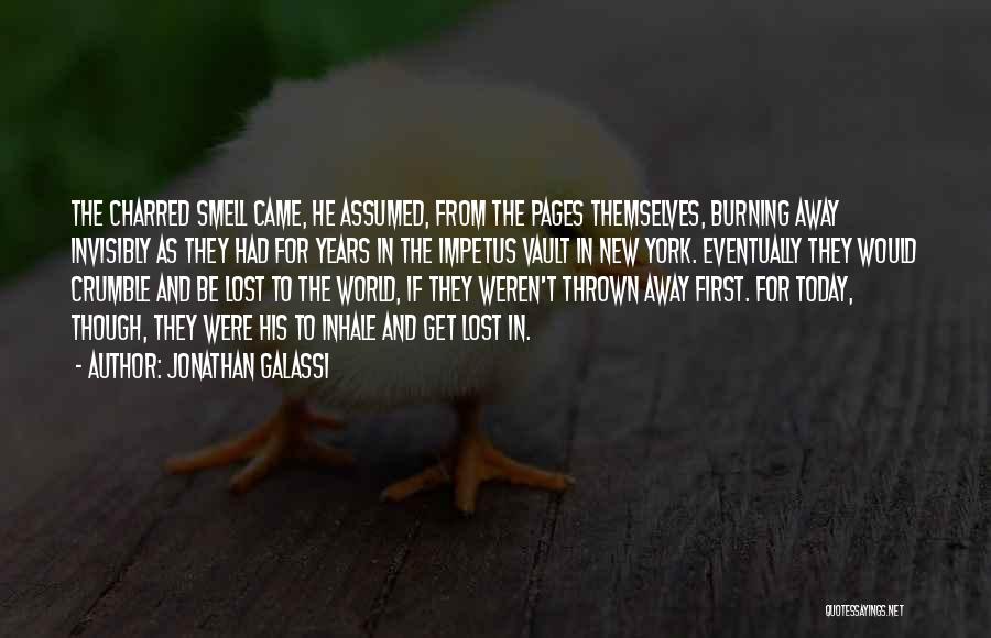 Jonathan Galassi Quotes: The Charred Smell Came, He Assumed, From The Pages Themselves, Burning Away Invisibly As They Had For Years In The