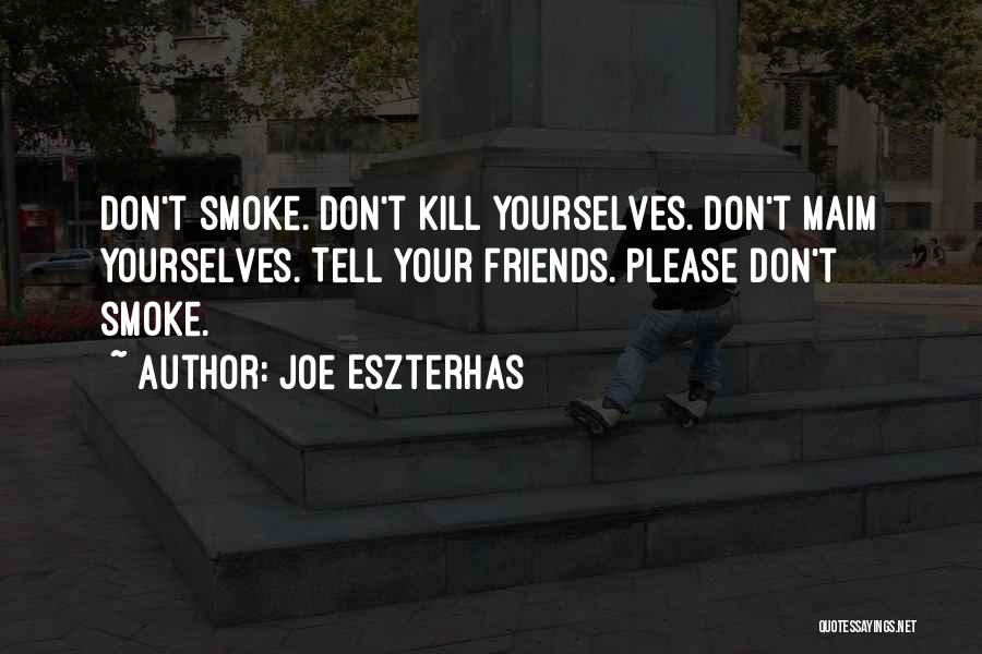 Joe Eszterhas Quotes: Don't Smoke. Don't Kill Yourselves. Don't Maim Yourselves. Tell Your Friends. Please Don't Smoke.
