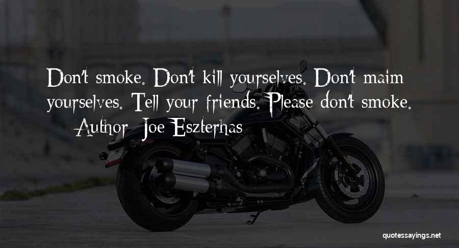 Joe Eszterhas Quotes: Don't Smoke. Don't Kill Yourselves. Don't Maim Yourselves. Tell Your Friends. Please Don't Smoke.