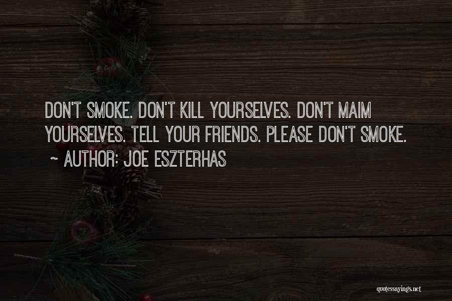 Joe Eszterhas Quotes: Don't Smoke. Don't Kill Yourselves. Don't Maim Yourselves. Tell Your Friends. Please Don't Smoke.