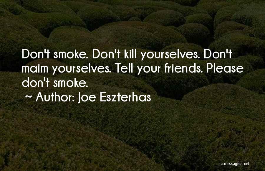 Joe Eszterhas Quotes: Don't Smoke. Don't Kill Yourselves. Don't Maim Yourselves. Tell Your Friends. Please Don't Smoke.