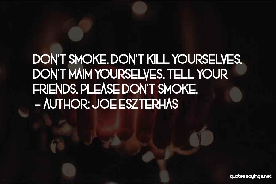 Joe Eszterhas Quotes: Don't Smoke. Don't Kill Yourselves. Don't Maim Yourselves. Tell Your Friends. Please Don't Smoke.