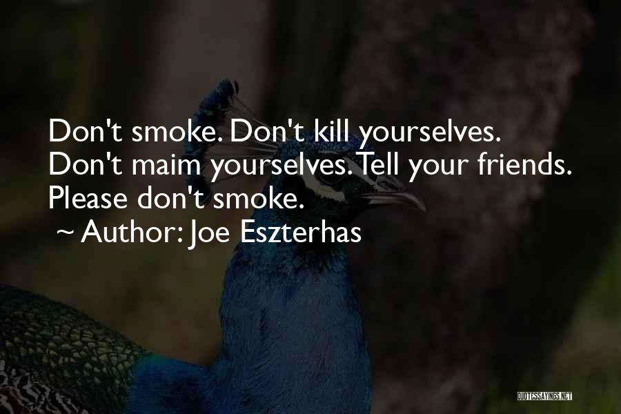Joe Eszterhas Quotes: Don't Smoke. Don't Kill Yourselves. Don't Maim Yourselves. Tell Your Friends. Please Don't Smoke.