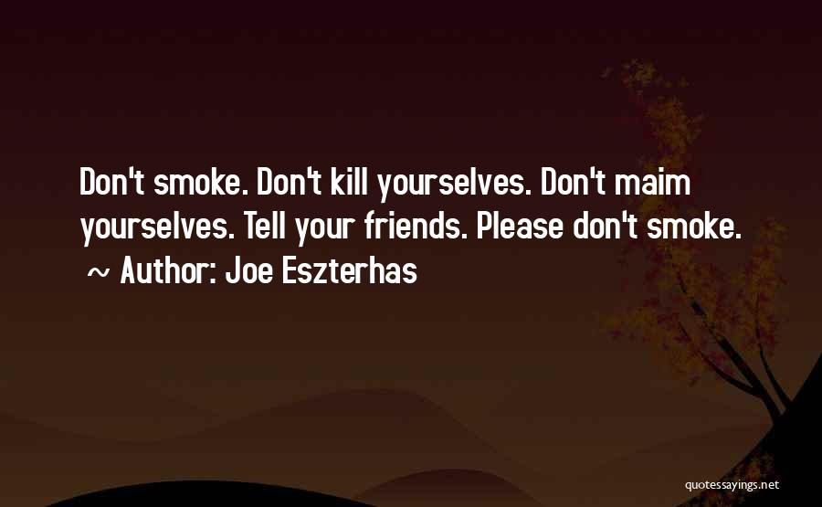 Joe Eszterhas Quotes: Don't Smoke. Don't Kill Yourselves. Don't Maim Yourselves. Tell Your Friends. Please Don't Smoke.