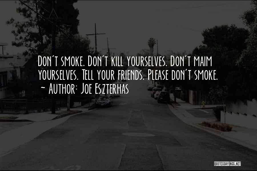 Joe Eszterhas Quotes: Don't Smoke. Don't Kill Yourselves. Don't Maim Yourselves. Tell Your Friends. Please Don't Smoke.