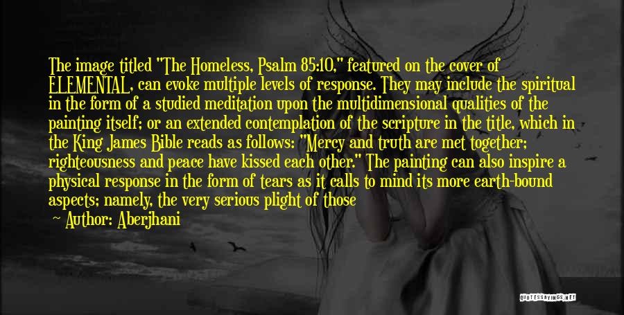 Aberjhani Quotes: The Image Titled The Homeless, Psalm 85:10, Featured On The Cover Of Elemental, Can Evoke Multiple Levels Of Response. They