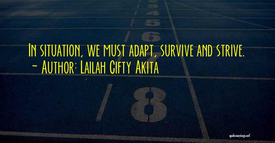 Lailah Gifty Akita Quotes: In Situation, We Must Adapt, Survive And Strive.