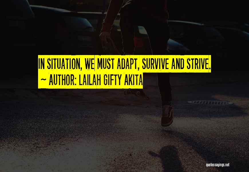 Lailah Gifty Akita Quotes: In Situation, We Must Adapt, Survive And Strive.