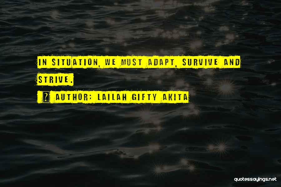 Lailah Gifty Akita Quotes: In Situation, We Must Adapt, Survive And Strive.