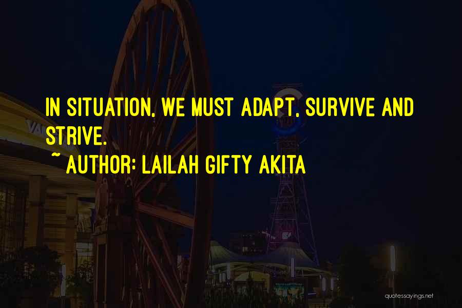 Lailah Gifty Akita Quotes: In Situation, We Must Adapt, Survive And Strive.