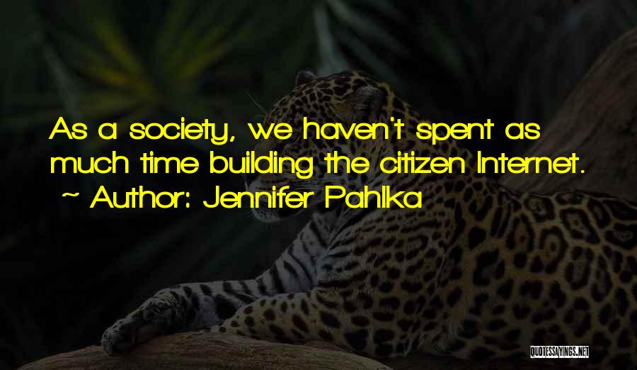 Jennifer Pahlka Quotes: As A Society, We Haven't Spent As Much Time Building The Citizen Internet.