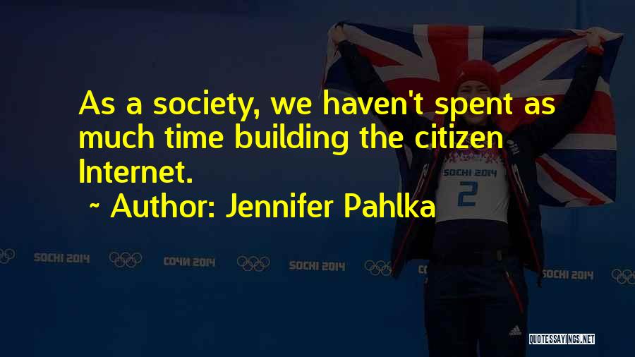 Jennifer Pahlka Quotes: As A Society, We Haven't Spent As Much Time Building The Citizen Internet.