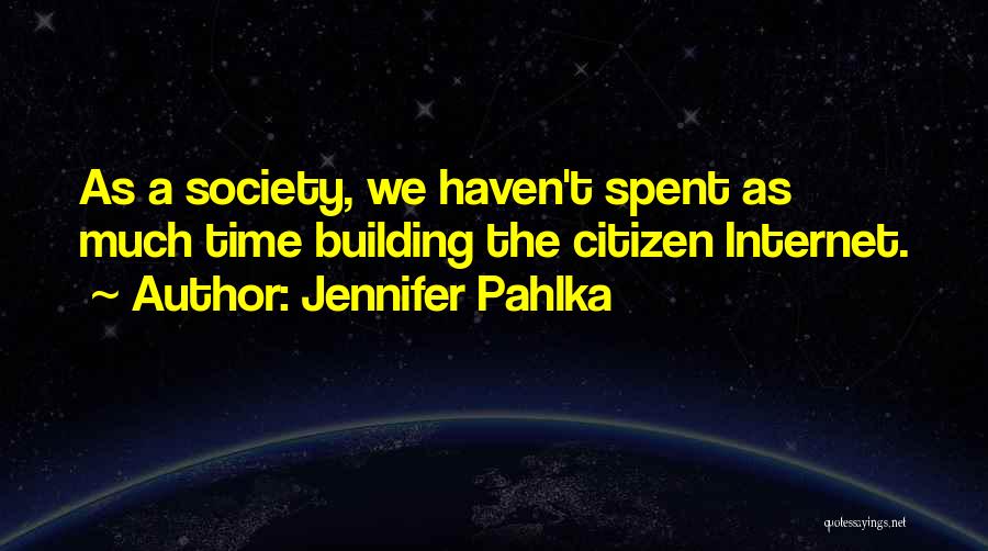 Jennifer Pahlka Quotes: As A Society, We Haven't Spent As Much Time Building The Citizen Internet.