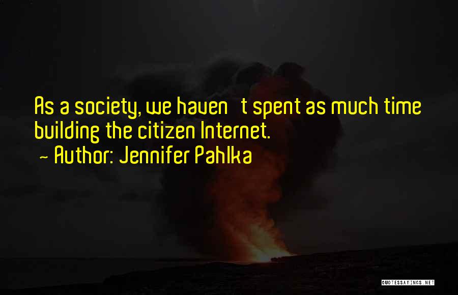 Jennifer Pahlka Quotes: As A Society, We Haven't Spent As Much Time Building The Citizen Internet.