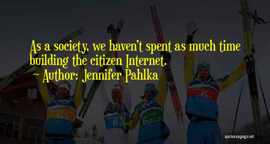 Jennifer Pahlka Quotes: As A Society, We Haven't Spent As Much Time Building The Citizen Internet.