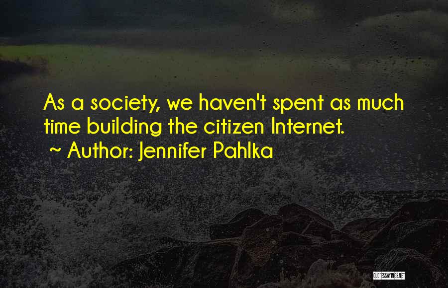 Jennifer Pahlka Quotes: As A Society, We Haven't Spent As Much Time Building The Citizen Internet.