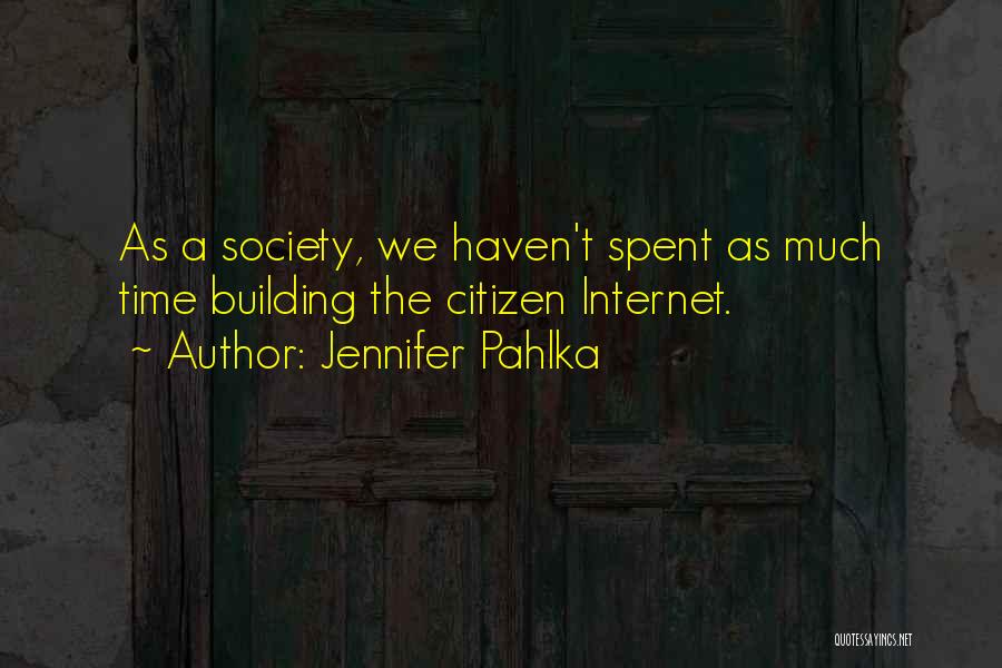 Jennifer Pahlka Quotes: As A Society, We Haven't Spent As Much Time Building The Citizen Internet.