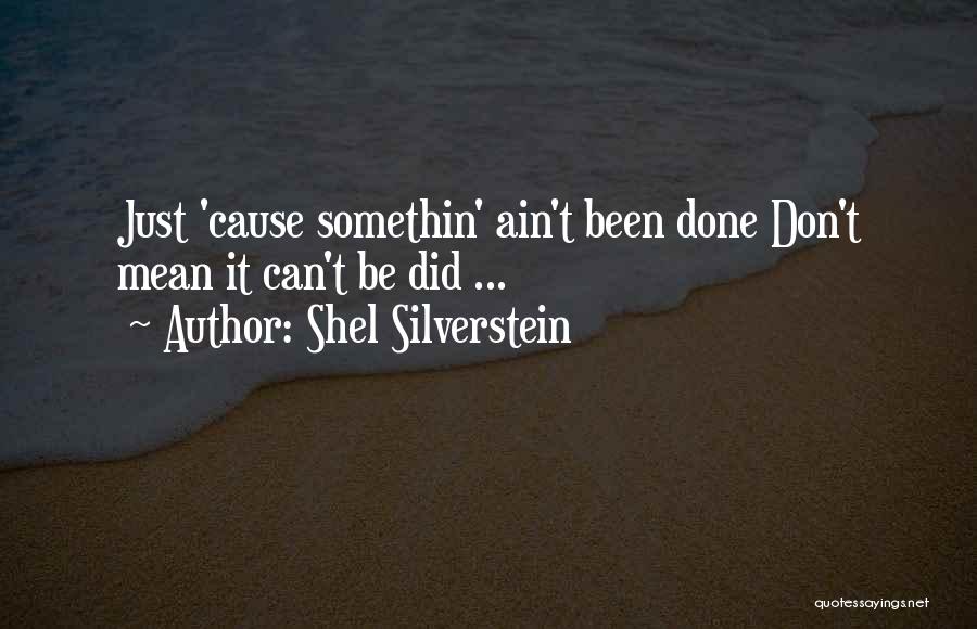 Shel Silverstein Quotes: Just 'cause Somethin' Ain't Been Done Don't Mean It Can't Be Did ...