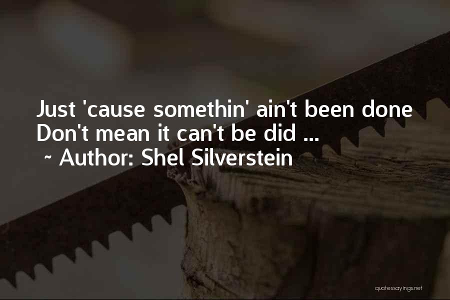 Shel Silverstein Quotes: Just 'cause Somethin' Ain't Been Done Don't Mean It Can't Be Did ...