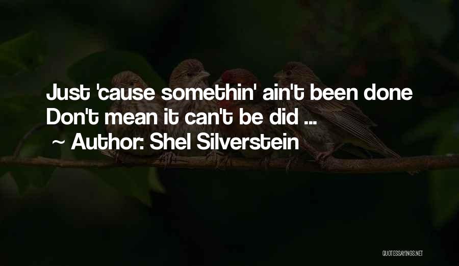 Shel Silverstein Quotes: Just 'cause Somethin' Ain't Been Done Don't Mean It Can't Be Did ...