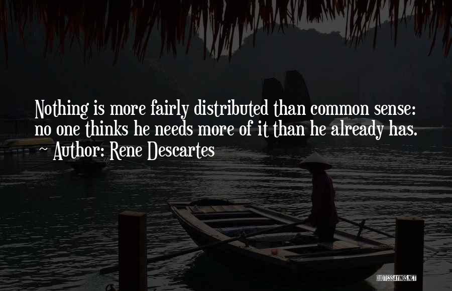 Rene Descartes Quotes: Nothing Is More Fairly Distributed Than Common Sense: No One Thinks He Needs More Of It Than He Already Has.