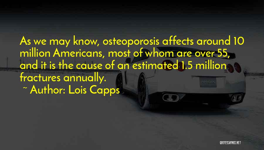 Lois Capps Quotes: As We May Know, Osteoporosis Affects Around 10 Million Americans, Most Of Whom Are Over 55, And It Is The