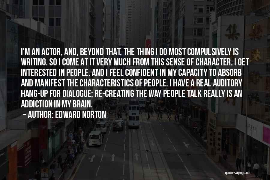 Edward Norton Quotes: I'm An Actor, And, Beyond That, The Thing I Do Most Compulsively Is Writing. So I Come At It Very