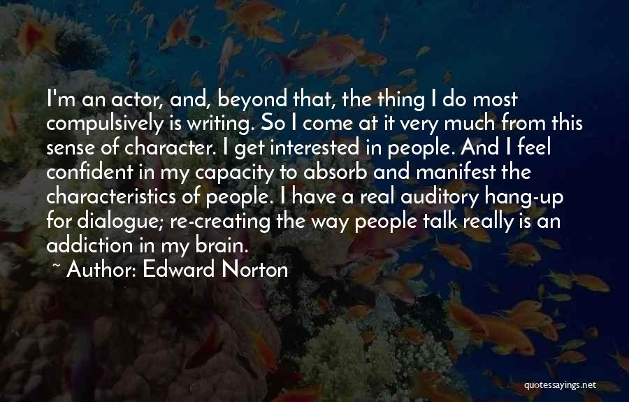 Edward Norton Quotes: I'm An Actor, And, Beyond That, The Thing I Do Most Compulsively Is Writing. So I Come At It Very