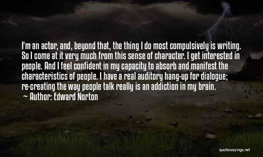 Edward Norton Quotes: I'm An Actor, And, Beyond That, The Thing I Do Most Compulsively Is Writing. So I Come At It Very