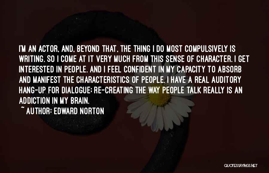 Edward Norton Quotes: I'm An Actor, And, Beyond That, The Thing I Do Most Compulsively Is Writing. So I Come At It Very