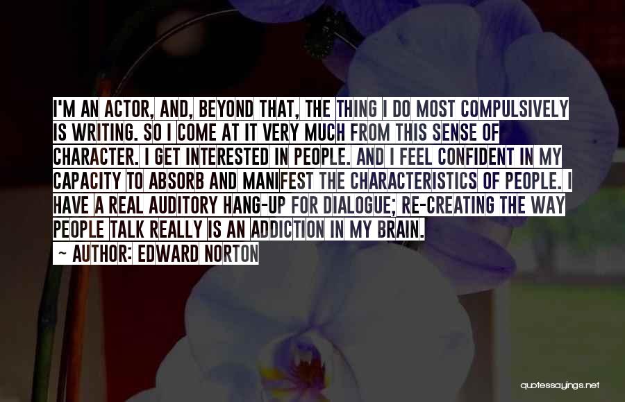 Edward Norton Quotes: I'm An Actor, And, Beyond That, The Thing I Do Most Compulsively Is Writing. So I Come At It Very